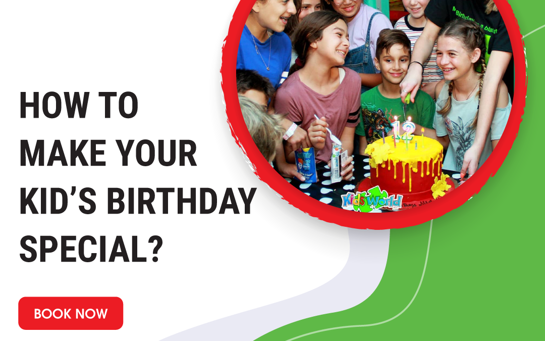 How To Make Your Kid’s Birthday Special?